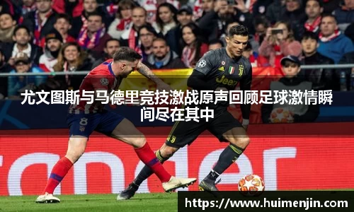 尤文图斯与马德里竞技激战原声回顾足球激情瞬间尽在其中