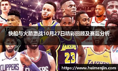 快船与火箭激战10月27日精彩回顾及赛后分析