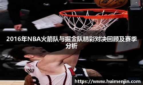2016年NBA火箭队与掘金队精彩对决回顾及赛季分析