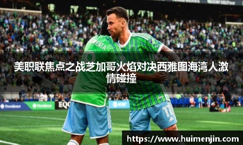 美职联焦点之战芝加哥火焰对决西雅图海湾人激情碰撞