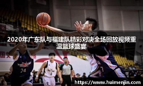 2020年广东队与福建队精彩对决全场回放视频重温篮球盛宴