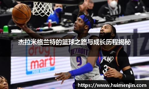 杰拉米格兰特的篮球之路与成长历程揭秘