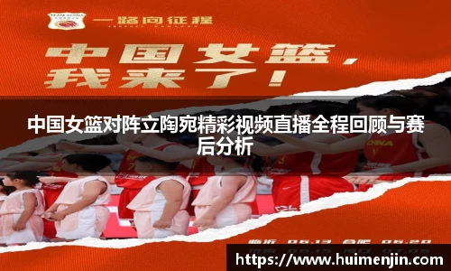 中国女篮对阵立陶宛精彩视频直播全程回顾与赛后分析