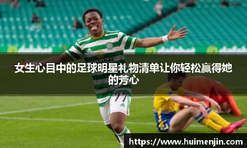 女生心目中的足球明星礼物清单让你轻松赢得她的芳心